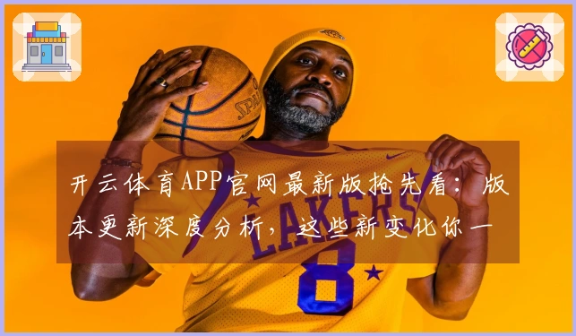 开云体育APP官网最新版抢先看：版本更新深度分析，这些新变化你一定要知道！