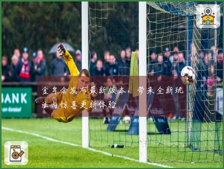 金年会发布最新版本，带来全新玩法与惊喜更新体验
